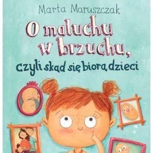 O maluchu w brzuchu, czyli skąd się biorą dzieci