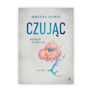 Zdjęcie produktu Czując. Rozmowy o emocjach Agora